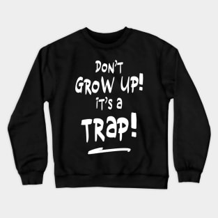 Don't grow up it's a trap (white) Crewneck Sweatshirt